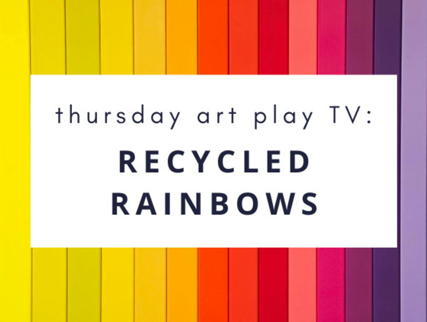 Thursday Art Play TV: Recycled Rainbows