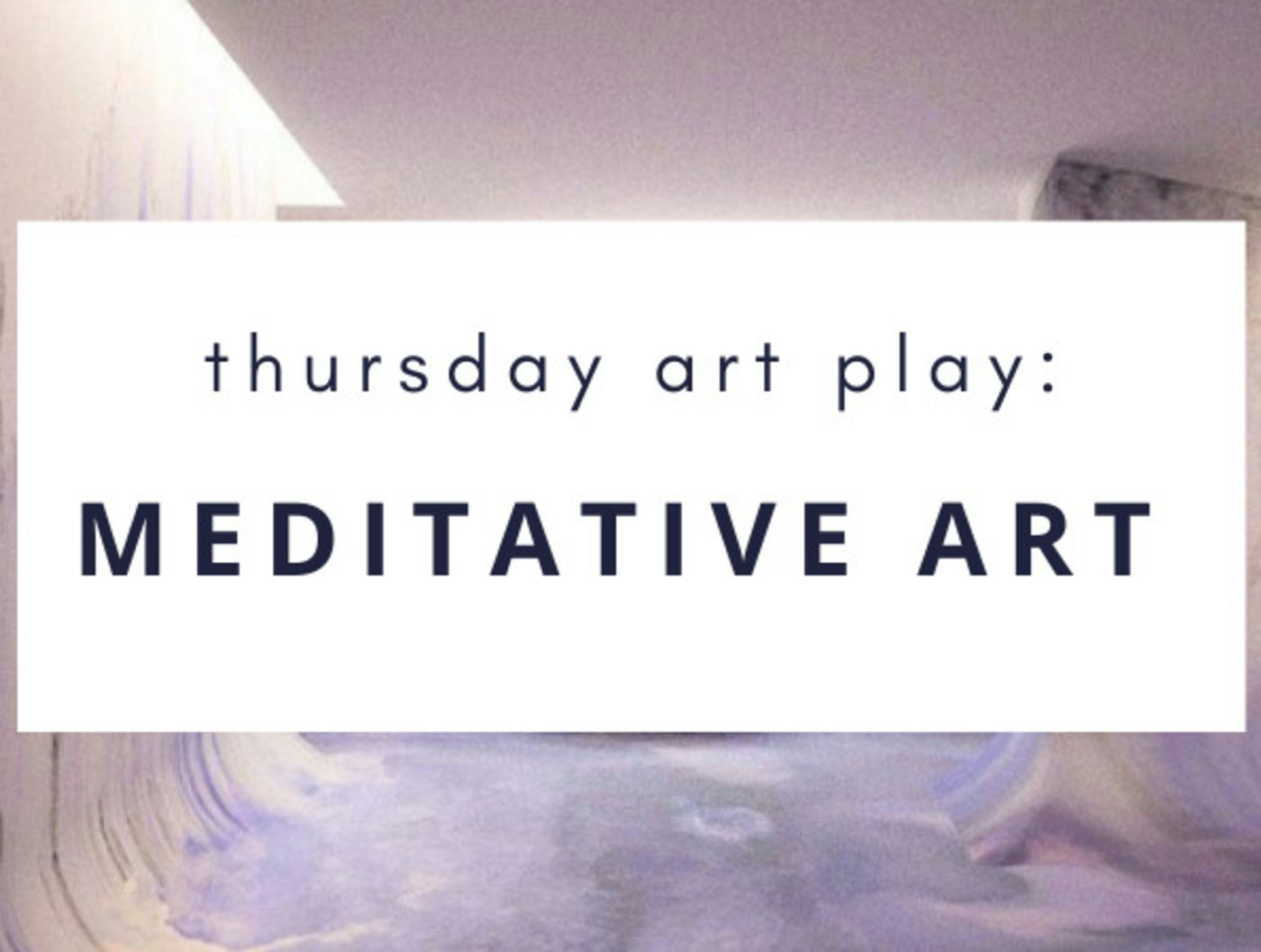 Thursday Art Play Live: Meditative Art