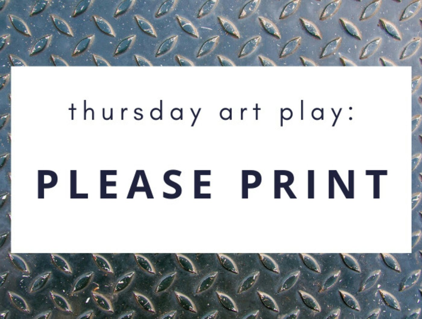 Thursday Art Play: Please Print