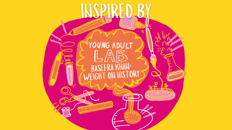 Young Adult Lab: Inspired by Baseera Khan: Weight on History 